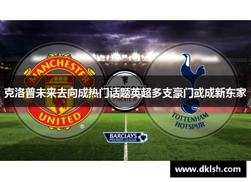 克洛普未来去向成热门话题英超多支豪门或成新东家