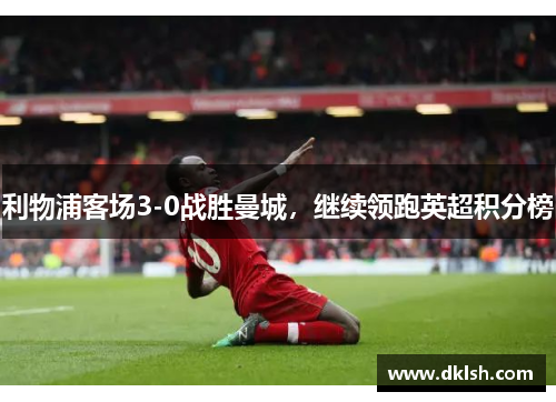 利物浦客场3-0战胜曼城，继续领跑英超积分榜
